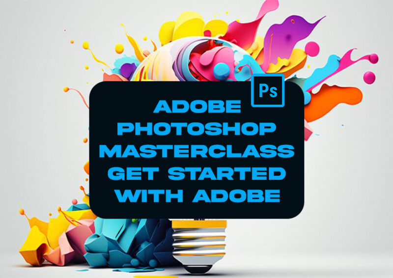 Adobe Photoshop Masterclass – Get Started With Adobe